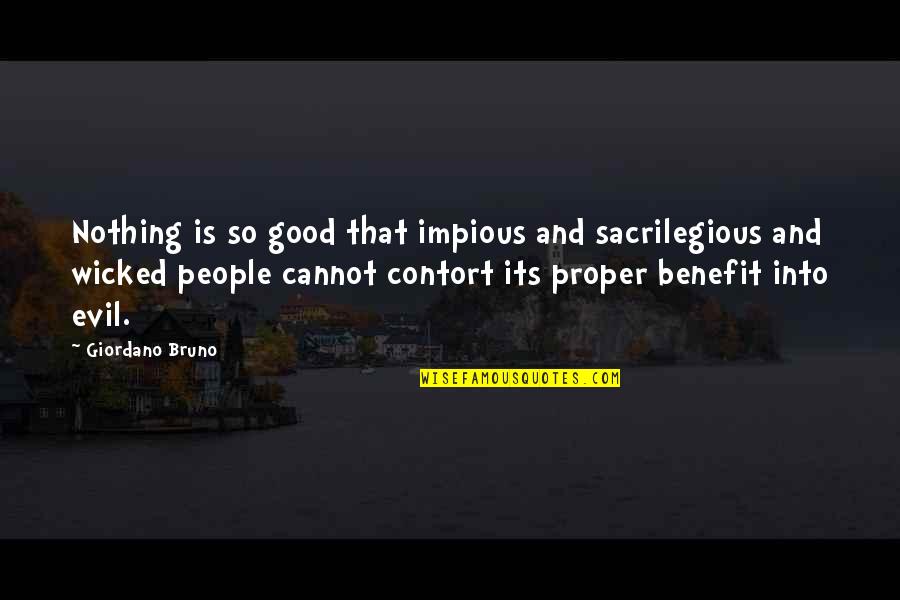 Wicked People Quotes By Giordano Bruno: Nothing is so good that impious and sacrilegious