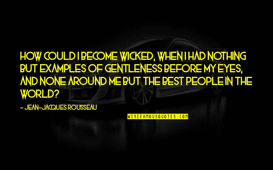 Wicked People Quotes By Jean-Jacques Rousseau: How could I become wicked, when I had