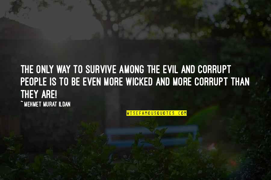 Wicked People Quotes By Mehmet Murat Ildan: The only way to survive among the evil