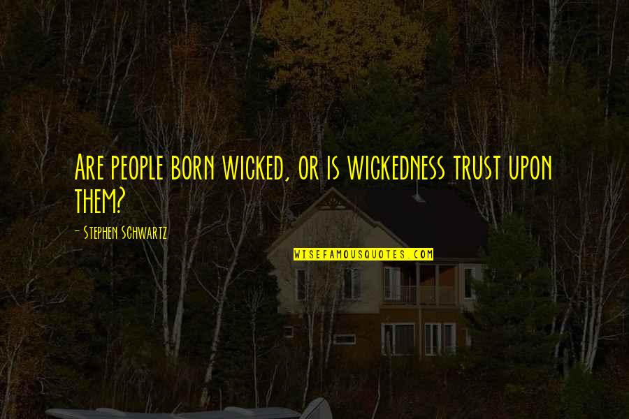 Wicked People Quotes By Stephen Schwartz: Are people born wicked, or is wickedness trust