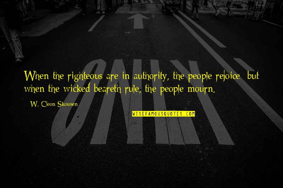 Wicked People Quotes By W. Cleon Skousen: When the righteous are in authority, the people