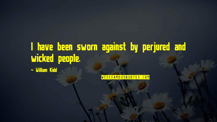 Wicked People Quotes By William Kidd: I have been sworn against by perjured and