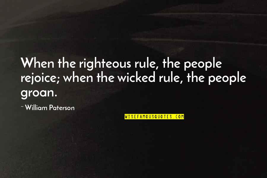 Wicked People Quotes By William Paterson: When the righteous rule, the people rejoice; when