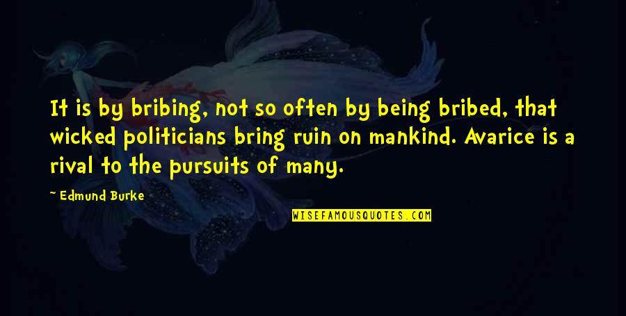 Wicked Politicians Quotes By Edmund Burke: It is by bribing, not so often by