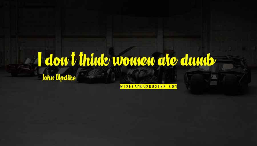 Wicked Queen Quotes By John Updike: I don't think women are dumb. Wicked Queen Quotes By John Updike: I don't think women are dumb.