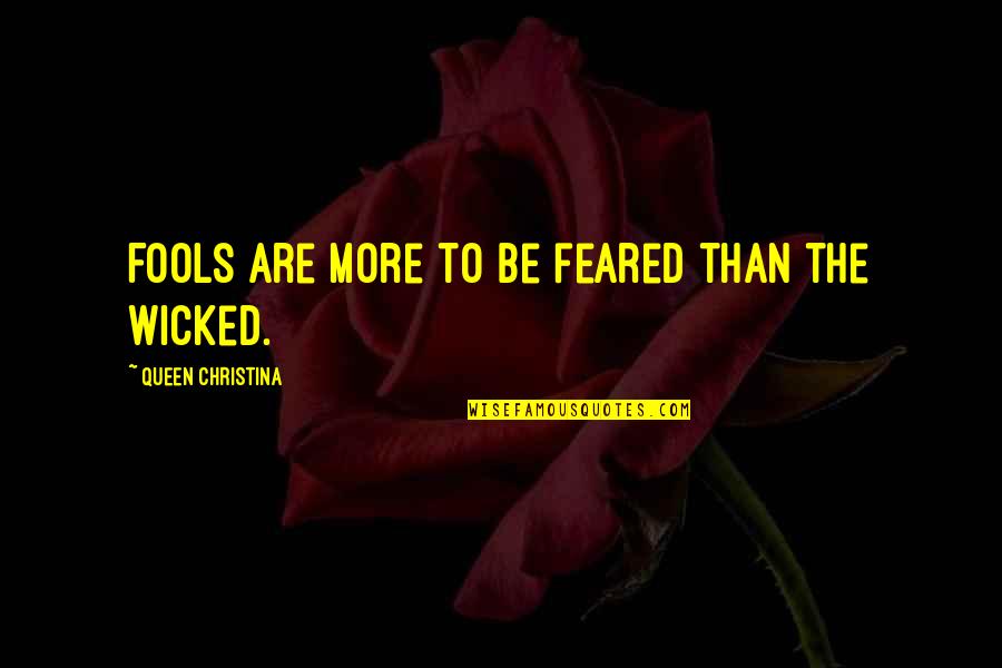 Wicked Queen Quotes By Queen Christina: Fools are more to be feared than the Wicked Queen Quotes By Queen Christina: Fools are more to be feared than the