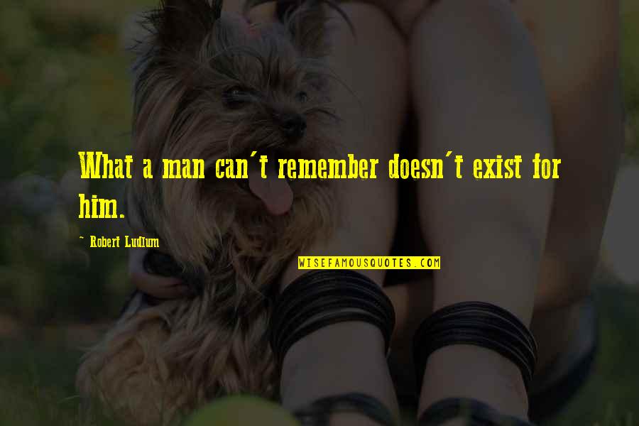 Wicked Smile Quotes By Robert Ludlum: What a man can't remember doesn't exist for