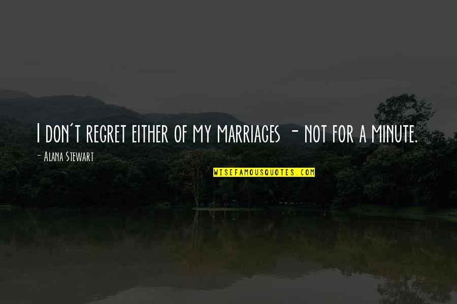 Wicked Turn Quotes By Alana Stewart: I don't regret either of my marriages - Wicked Turn Quotes By Alana Stewart: I don't regret either of my marriages -