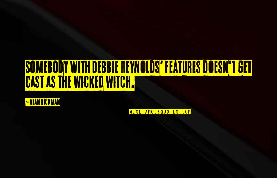 Wicked Witch Quotes By Alan Rickman: Somebody with Debbie Reynolds' features doesn't get cast
