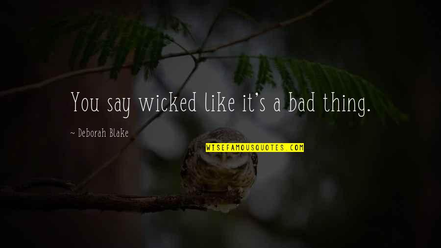 Wicked Witch Quotes By Deborah Blake: You say wicked like it's a bad thing. Wicked Witch Quotes By Deborah Blake: You say wicked like it's a bad thing.
