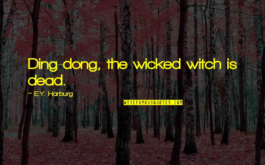 Wicked Witch Quotes By E.Y. Harburg: Ding-dong, the wicked witch is dead.