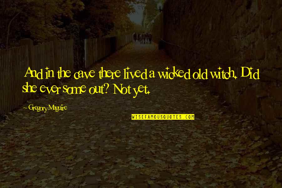 Wicked Witch Quotes By Gregory Maguire: And in the cave there lived a wicked