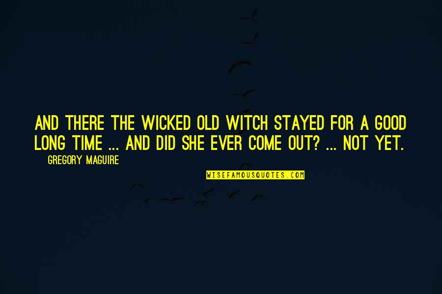 Wicked Witch Quotes By Gregory Maguire: And there the wicked old witch stayed for