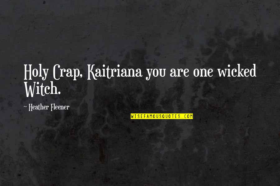 Wicked Witch Quotes By Heather Fleener: Holy Crap, Kaitriana you are one wicked Witch.