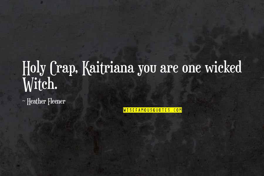 Wicked Witch Quotes By Heather Fleener: Holy Crap, Kaitriana you are one wicked Witch. Wicked Witch Quotes By Heather Fleener: Holy Crap, Kaitriana you are one wicked Witch.