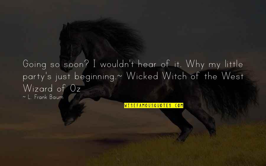 Wicked Witch Quotes By L. Frank Baum: Going so soon? I wouldn't hear of it.