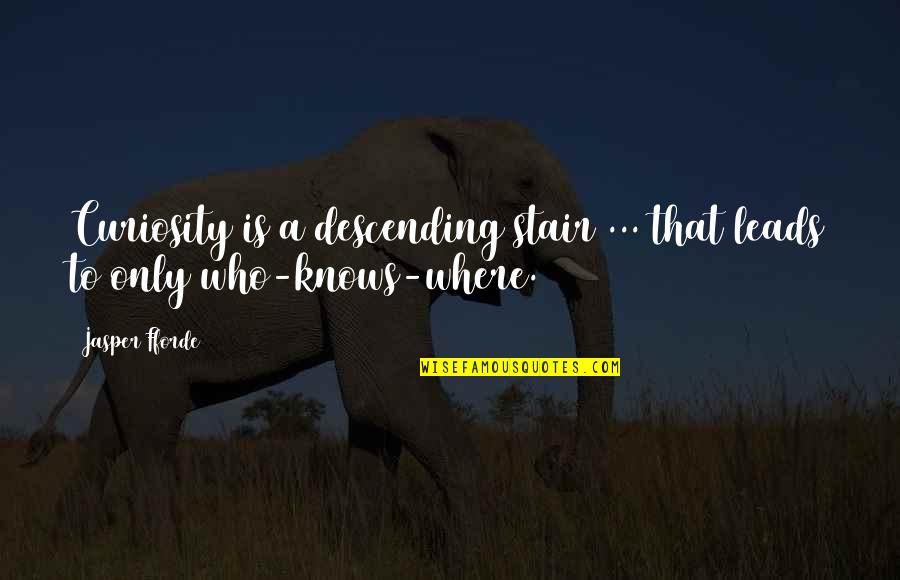 Wickedly Boosted Quotes By Jasper Fforde: Curiosity is a descending stair ... that leads