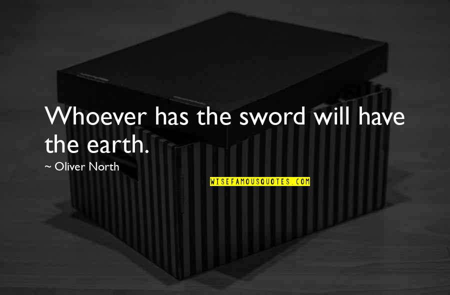 Wickedly Boosted Quotes By Oliver North: Whoever has the sword will have the earth. Wickedly Boosted Quotes By Oliver North: Whoever has the sword will have the earth.