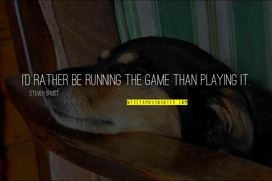 Wickedly Boosted Quotes By Steven Brust: I'd rather be running the game than playing Wickedly Boosted Quotes By Steven Brust: I'd rather be running the game than playing