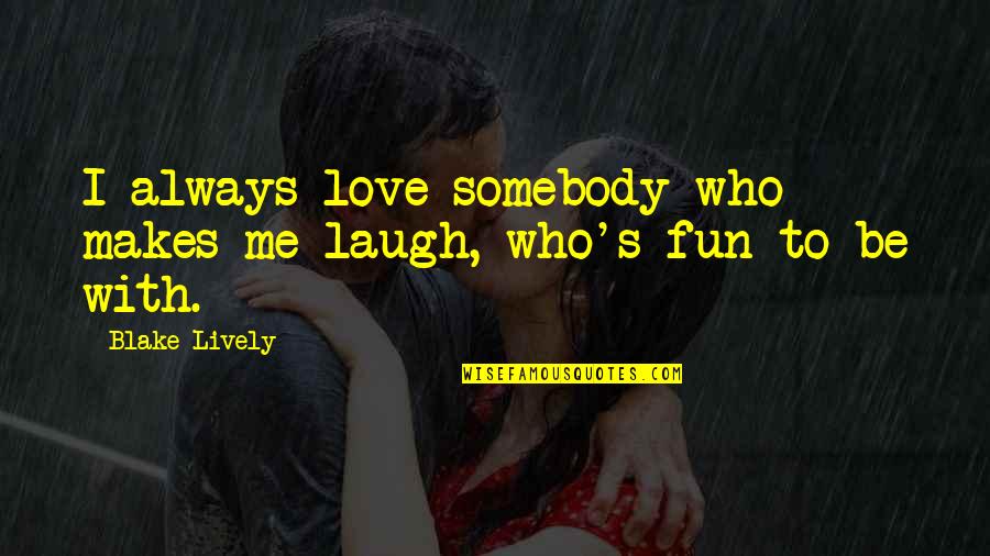 Wickedness And Cruelty Quotes By Blake Lively: I always love somebody who makes me laugh,