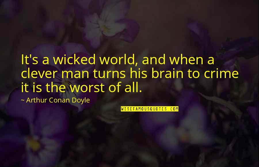 Wicked's Quotes By Arthur Conan Doyle: It's a wicked world, and when a clever Wicked's Quotes By Arthur Conan Doyle: It's a wicked world, and when a clever