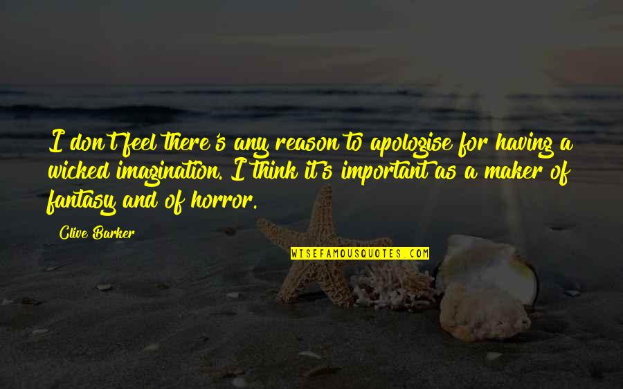 Wicked's Quotes By Clive Barker: I don't feel there's any reason to apologise Wicked's Quotes By Clive Barker: I don't feel there's any reason to apologise