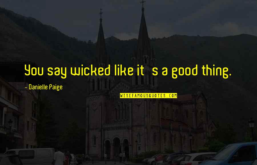 Wicked's Quotes By Danielle Paige: You say wicked like it's a good thing. Wicked's Quotes By Danielle Paige: You say wicked like it's a good thing.
