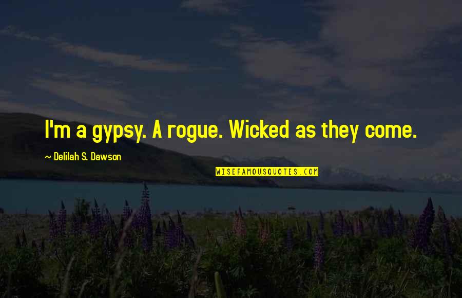 Wicked's Quotes By Delilah S. Dawson: I'm a gypsy. A rogue. Wicked as they Wicked's Quotes By Delilah S. Dawson: I'm a gypsy. A rogue. Wicked as they