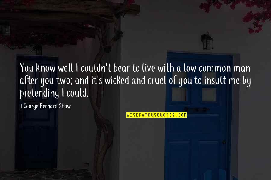 Wicked's Quotes By George Bernard Shaw: You know well I couldn't bear to live Wicked's Quotes By George Bernard Shaw: You know well I couldn't bear to live