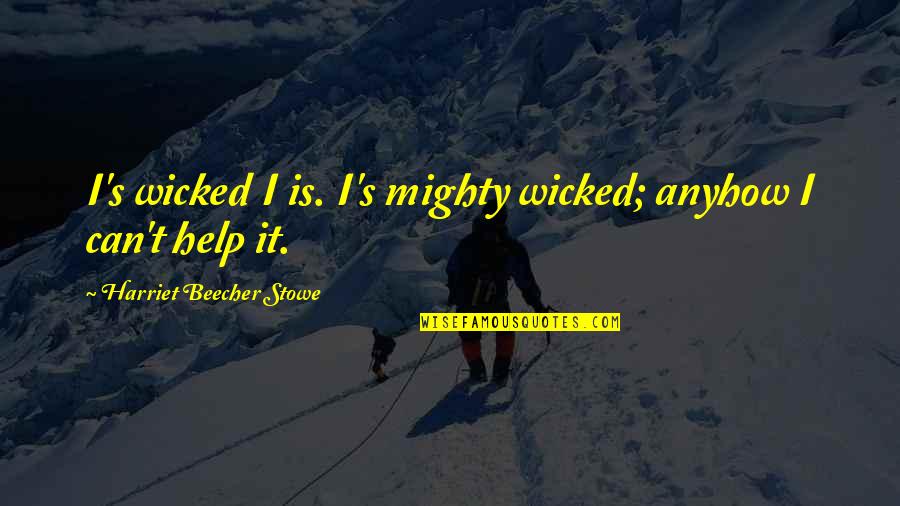 Wicked's Quotes By Harriet Beecher Stowe: I's wicked I is. I's mighty wicked; anyhow Wicked's Quotes By Harriet Beecher Stowe: I's wicked I is. I's mighty wicked; anyhow