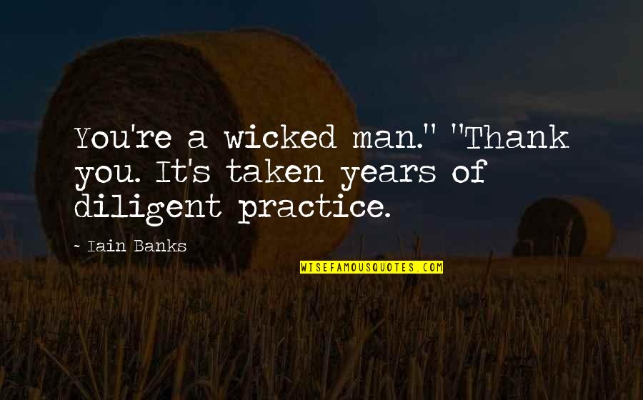Wicked's Quotes By Iain Banks: You're a wicked man." "Thank you. It's taken