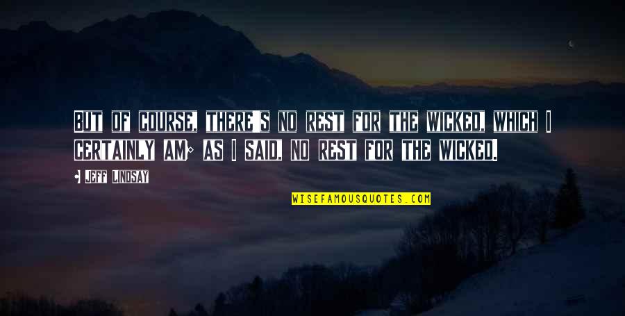 Wicked's Quotes By Jeff Lindsay: But of course, there's no rest for the Wicked's Quotes By Jeff Lindsay: But of course, there's no rest for the