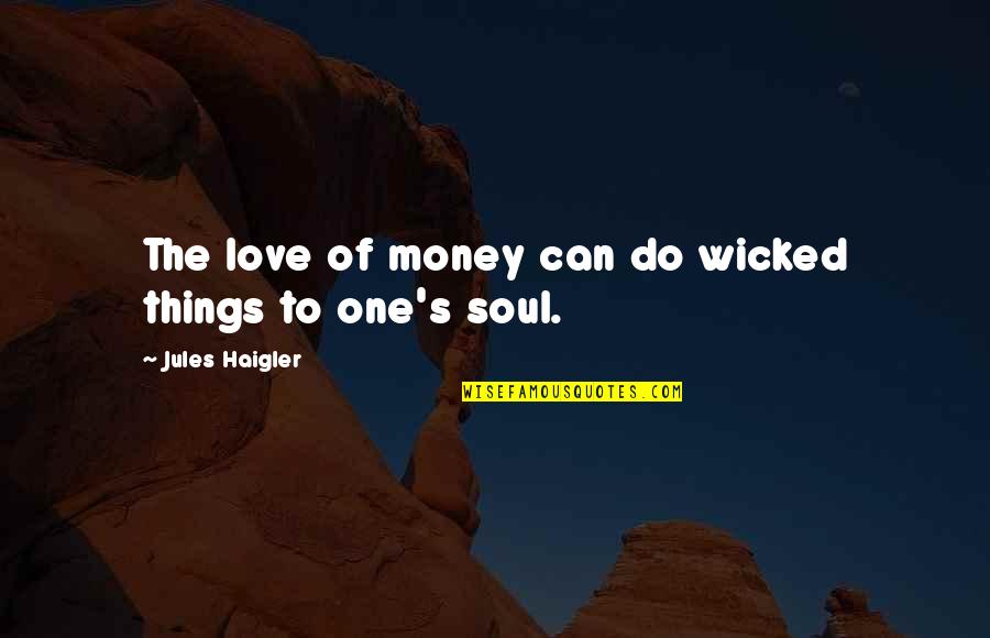 Wicked's Quotes By Jules Haigler: The love of money can do wicked things Wicked's Quotes By Jules Haigler: The love of money can do wicked things