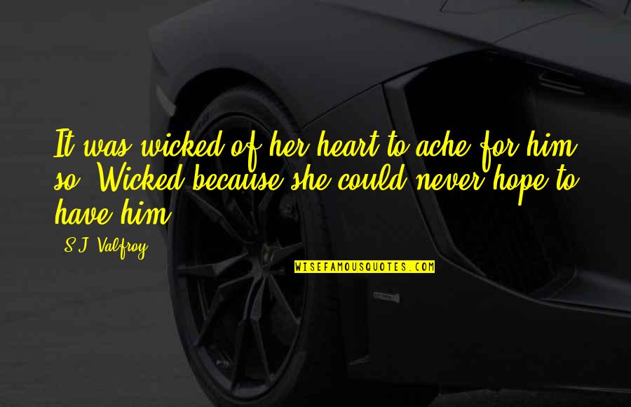 Wicked's Quotes By S.J. Valfroy: It was wicked of her heart to ache Wicked's Quotes By S.J. Valfroy: It was wicked of her heart to ache