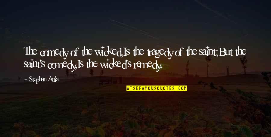 Wicked's Quotes By Stephan Attia: The comedy of the wicked,Is the tragedy of Wicked's Quotes By Stephan Attia: The comedy of the wicked,Is the tragedy of