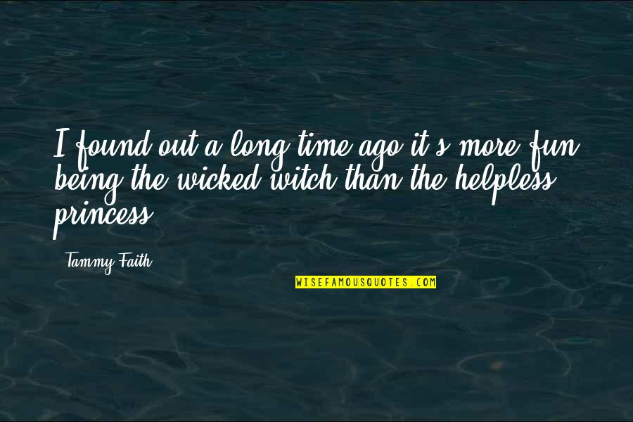 Wicked's Quotes By Tammy Faith: I found out a long time ago it's Wicked's Quotes By Tammy Faith: I found out a long time ago it's