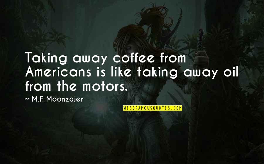 Wickel Tire Quotes By M.F. Moonzajer: Taking away coffee from Americans is like taking