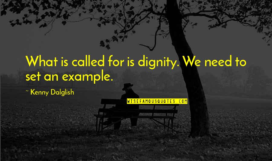 Wickelkleid Quotes By Kenny Dalglish: What is called for is dignity. We need Wickelkleid Quotes By Kenny Dalglish: What is called for is dignity. We need