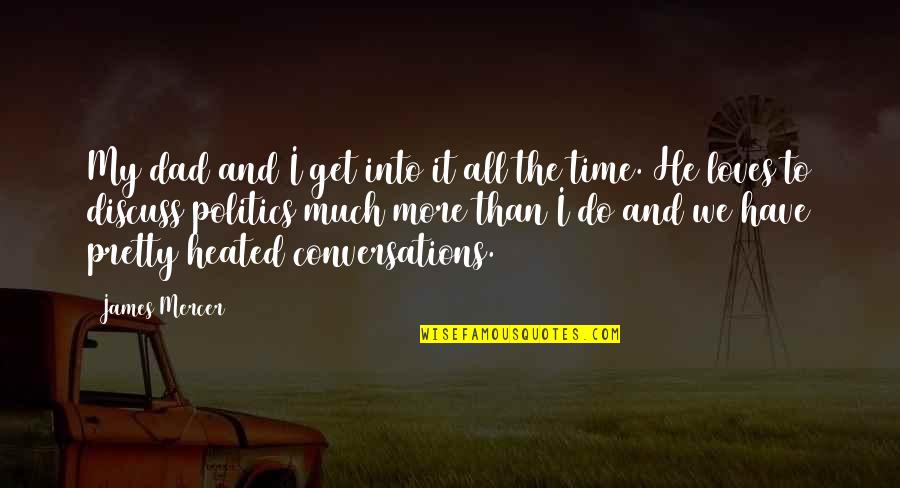 Wickelrock Quotes By James Mercer: My dad and I get into it all Wickelrock Quotes By James Mercer: My dad and I get into it all