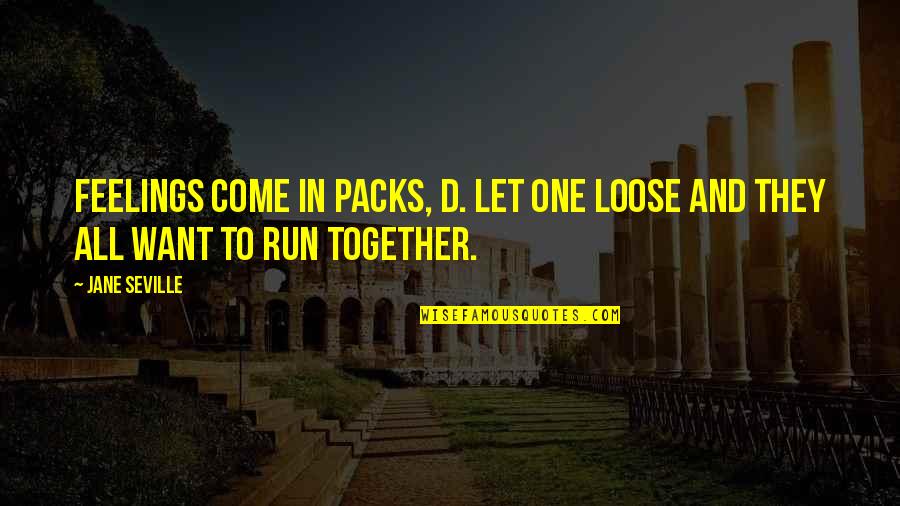 Wickenden Chapel Quotes By Jane Seville: Feelings come in packs, D. Let one loose