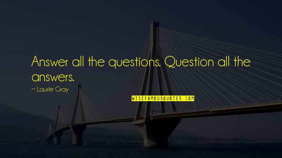 Wickenheiser Waste Quotes By Laurie Gray: Answer all the questions. Question all the answers. Wickenheiser Waste Quotes By Laurie Gray: Answer all the questions. Question all the answers.
