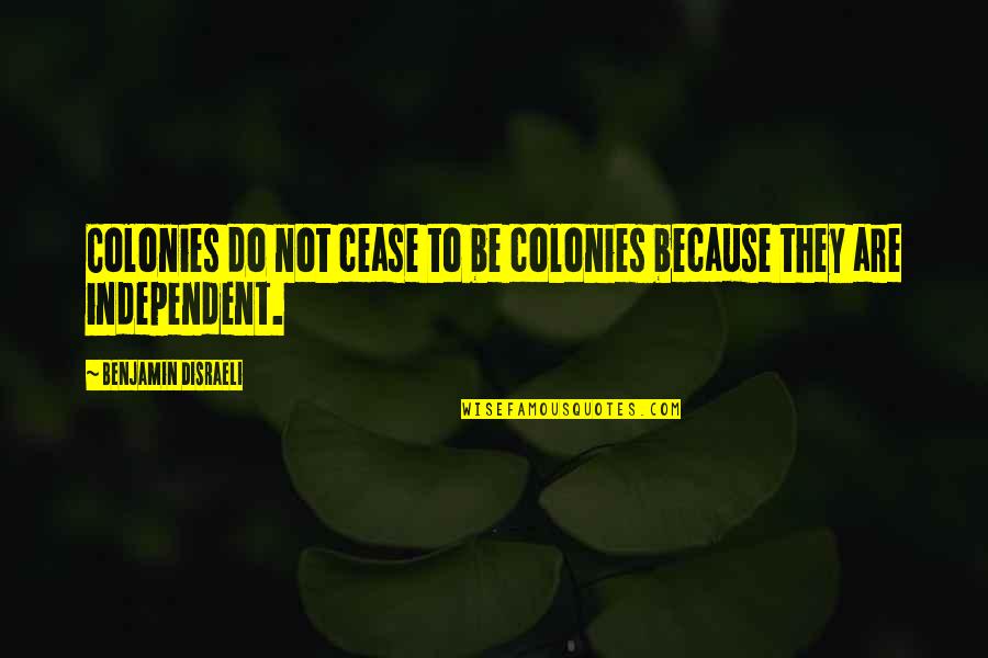 Wicker Park Love Quotes By Benjamin Disraeli: Colonies do not cease to be colonies because Wicker Park Love Quotes By Benjamin Disraeli: Colonies do not cease to be colonies because