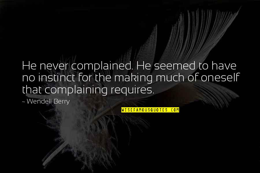 Wicker Park Movie Quotes By Wendell Berry: He never complained. He seemed to have no Wicker Park Movie Quotes By Wendell Berry: He never complained. He seemed to have no