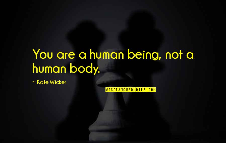 Wicker's Quotes By Kate Wicker: You are a human being, not a human