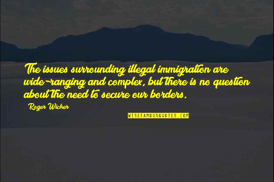 Wicker's Quotes By Roger Wicker: The issues surrounding illegal immigration are wide-ranging and