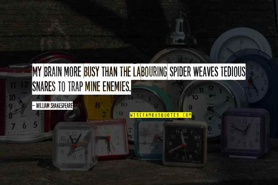 Wickert Quotes By William Shakespeare: My brain more busy than the labouring spider Wickert Quotes By William Shakespeare: My brain more busy than the labouring spider