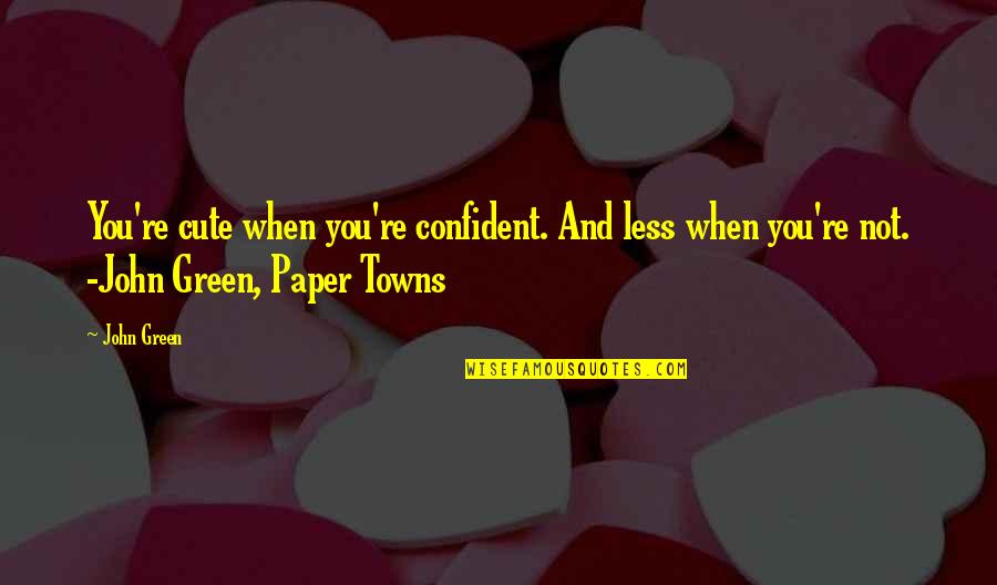 Wickerwork Wood Quotes By John Green: You're cute when you're confident. And less when