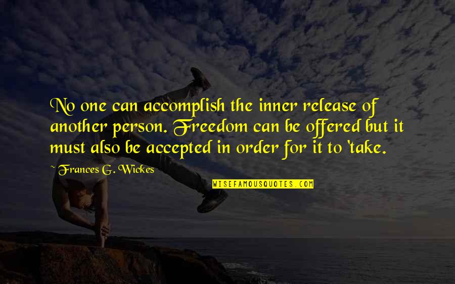 Wickes Quotes By Frances G. Wickes: No one can accomplish the inner release of Wickes Quotes By Frances G. Wickes: No one can accomplish the inner release of