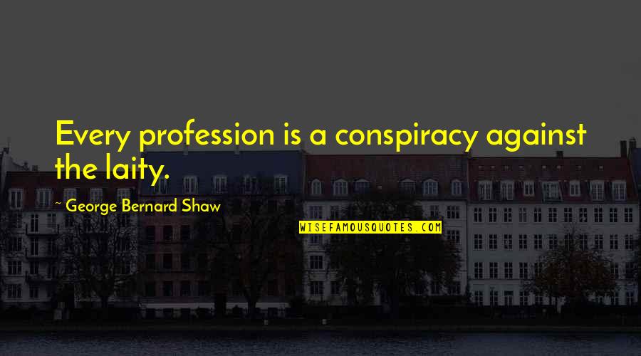 Wicket Keepers Quotes By George Bernard Shaw: Every profession is a conspiracy against the laity.