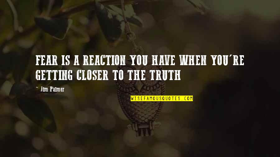 Wicket Keeping In Cricket Quotes By Jim Palmer: FEAR IS A REACTION YOU HAVE WHEN YOU'RE